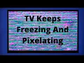 TV Keeps Freezing And Pixelating - EASY FIXES