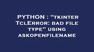 PYTHON tkinter TclError bad file type using askopenfilename