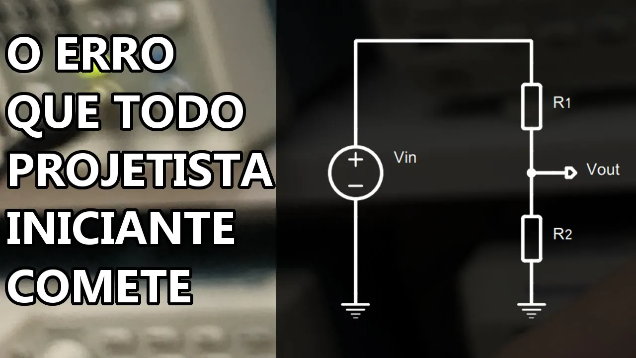 NÃO FAÇA MAIS ISSO: PROJETO ERRADO DE DIVISOR DE TENSÃO!