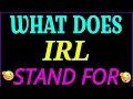 what does Irl stand for Irl full form what does Irl mean Irl meaning and definition