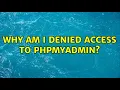 Why am I denied access to phpmyadmin 2 Solutions