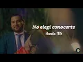 No elegí conocerte  - Banda MS ( letra )