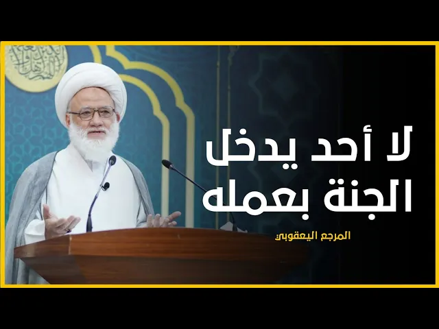 لا أحد يدخل الجنة بعمله | سماحة المرجع اليعقوبي (دام ظله)