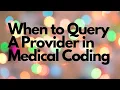 WHEN TO QUERY A PROVIDER IN MEDICAL CODING MEDICAL CODING WITH BLEU