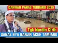 Lagu BANJIR ACEH TAMIANG _ DAKWAH PANAS TGK NURDIN TERBARU MENYALA TGK