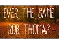 Ever the same - Rob thomas