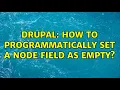 Drupal How to programmatically set a node field as empty 2 Solutions