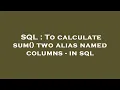 SQL To calculate sum two alias named columns - in sql