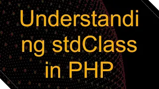 Understanding stdClass in PHP