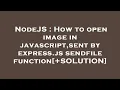 NodeJS How to open image in javascript sent by express js sendfile function SOLUTION