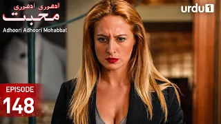 Adhoori Adhoori Mohabbat | Episode 148 | Turkish Drama in Urdu | Güllerin Savaşı
