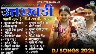 uttarakhandi top hits song 2025 non stop songs dj songs new kumauni u0026 garhwali dj songs