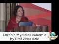 Chronic Myeloid Leukemia by Prof Zeba Aziz