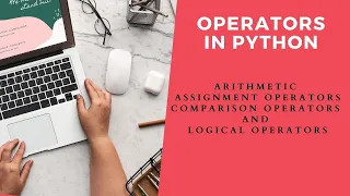 Operators in Python Arithmetic Assignment Operators Comparison Operators and Logical Operators