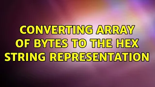 Converting array of bytes to the hex string representation