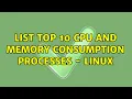List Top 10 CPU and Memory consumption processes - Linux 2 Solutions