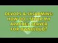 DevOps SysAdmins How do I setup my apache2 server for ownCloud 2 Solutions