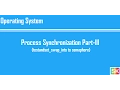 Lecture 7 Process Synchronization Part-III testandset - swap