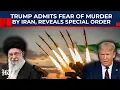 Lagu On TV, Trump Admits Being Scared Of Iran Assassinating Him, Reveals Special Order If He's Killed| US