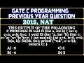 17 C Programming Language Gate 2015 NAT Question The output of the following C program is -