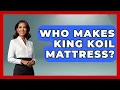 Who Makes King Koil Mattress - Sleep Wellness Workshop