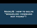 NodeJS how to solve sequelize command not found