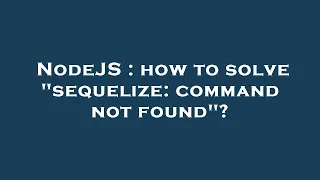 NodeJS how to solve sequelize command not found