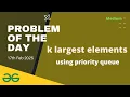 k largest elements gfg potd today GeeksforGeeks POTD 17th February Problem of the day gfg