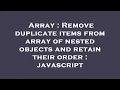 Array Remove duplicate items from array of nested objects and retain their order javascript