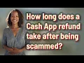 How long does a Cash App refund take after being scammed