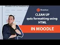 How to CLEAN UP the formatting of quiz questions using HTML in MOODLE