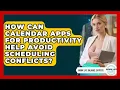 How Can Calendar Apps for Productivity Help Avoid Scheduling Conflicts