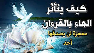 كيف يتأثر الماء بالقران معجزة لن يصدقها سبحان الله 