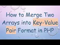 How to Merge Two Arrays into Key-Value Pair Format in PHP