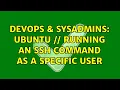 DevOps SysAdmins Ubuntu running an ssh command as a specific user