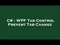C WPF Tab Control Prevent Tab Change