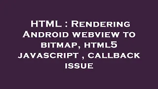 HTML Rendering Android webview to bitmap html5 javascript callback issue