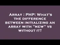 Array PHP What s the difference between initializing an array with new vs without it