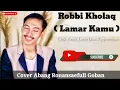 Download Lagu ROBBI KHOLAQ (LAMAR KAMU) - LIRIK DAN TERJEMAHAN SHOLAWAT MERDU ABANG @ronansaefullgoban