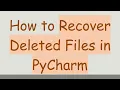 How to Recover Deleted Files in PyCharm