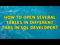 How to open several tables in different tabs in SQL Developer 2 Solutions