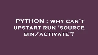 PYTHON why can t upstart run source