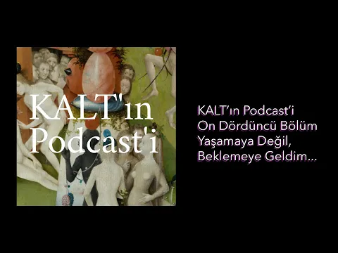 KALT'ın Podcast'i - 14. Bölüm: Yaşamaya Değil Beklemeye Geldim YouTube video detay ve istatistikleri