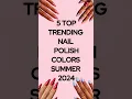 Trending Nail Colors Summer 2024