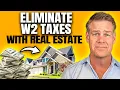 ELIMINATE Your W2 Taxes Using Real Estate
