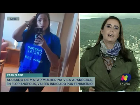 Caso Elaine: acusado de matar mulher em Florianópolis, vai ser indiciado por feminicídio