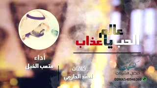 شيلة الحب ياعالم عذاب   أداء متعب الخيل صوت الفخامه        دندنها