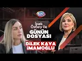 Lagu İpek Özbey ile Günün Dosyası | Dilek Kaya İmamoğlu | Ekrem İmamoğlu Tutuklandığında Neler Yaşadı?