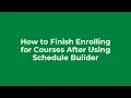 How to Finish Enrolling for Courses After Using Schedule Builder