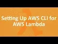 Part 10 - Configuring AWS CLI for AWS lambda